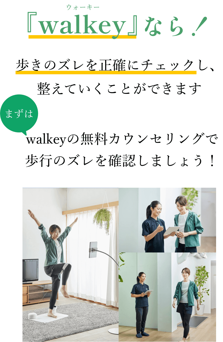 walkeyなら歩きのズレを正確にチェックし、整えていくことができます。まずはwalkeyの無料カウンセリングで歩行のズレを確認しましょう！